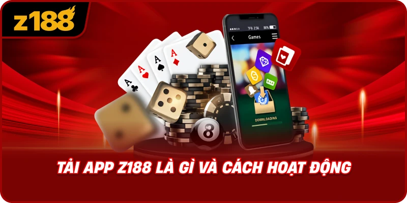 Tải App Z188 Là Gì Và Cách Hoạt Động