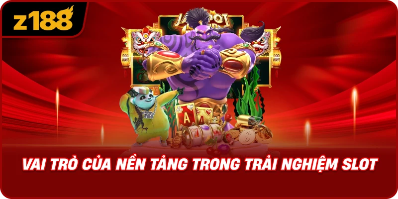 Vai Trò Của Nền Tảng Trong Trải Nghiệm Slot